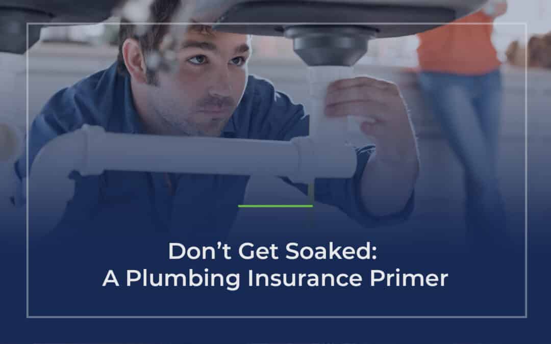 Don’t Get Soaked: A Plumbing Insurance Primer